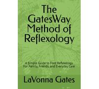 The GatesWay Method of Reflexology: A Simple Guide to Foot Reflexology For Family, Friends, and Everyday Care