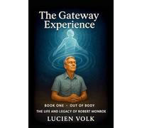 The Gateway Experience: Book One - Out of Body: The Life and Legacy of Robert Monroe