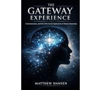 The Gateway Experience: Consciousness, and the CIA’s Secret Exploration of Human Awareness
