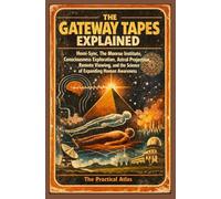 The Gateway Tapes Explained: Hemi-Sync, The Monroe Institute, Consciousness Exploration, Astral Projection, Remote Viewing, and the Science of ... Spiritual and Metaphysical Experience Series)