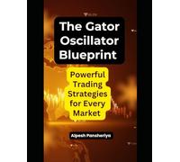 The Gator Oscillator Blueprint: Powerful Trading Strategies for Every Market