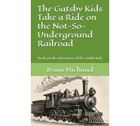 The Gatsby Kids Take a Ride on the Not-So-Underground Railroad: Book 3 in the Adventures of the Gatsby Kids