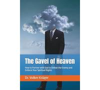 The Gavel of Heaven: How to Partner with God to Defeat the Enemy and Enforce Your Spiritual Rights (EPISTLES FOR THE END TIME CHURCH)