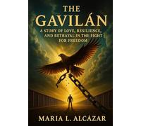 THE GAVILÁN: A STORY OF LOVE, RESILIENCE AND BETRAYAL IN THE FIGHT FOR FREEDOM