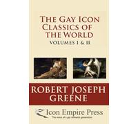 The Gay Icon Classics of the World Volume I & II: Stories of Forbidden Gay Love and Courage from Around the World