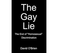 The Gay Lie: The End of "Homosexual" Discrimination