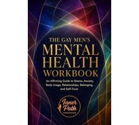 The Gay Men's Mental Health Workbook: An Affirming Guide to Shame, Anxiety, Body Image, Relationships, Belonging, and Self-Trust (Reflections Guides)