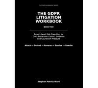 THE GDPR LITIGATION WORKBOOK: Expert-Level Risk Cognition for Data Protection Claims, Evidence and Courtroom Pressure (Litigant in Person - GDPR DPA and CPR)