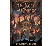 THE GEAR OF CHANGE: Lettura Graduata in Inglese B1-B2: Un’Avvincente Storia sulla Rivoluzione Industriale per Imparare l’Inglese e Arricchire il Vocabolario