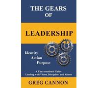 The Gears of Leadership: A Conversational Guide Leading with Vision, Discipline, and Values