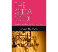 THE GEETA CODE: Timeless wisdom for modern lives