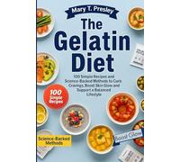 The Gelatin Diet: 100 Simple Recipes and Science-Backed Methods to Curb Cravings, Boost Skin Glow, and Support a Balanced Lifestyle
