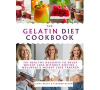 The GELATIN DIET Cookbook: A Perfect Gift of Healthy Desserts: 70+ Recipes to Reduce Belly Fat, Control Cravings & Enjoy Weight Loss Without Dieting & Metabolism Reset+ Wellness & Weight Loss Tracker