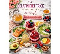 THE GELATIN DIET TRICK FOR WEIGHT LOSS AFTER 40: 30-Day Ritual with 50 Recipes to Boost Collagen & Heal Gut Naturally