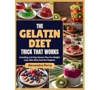 The Gelatin Diet Trick That Works: 100+ Quick, Delicious, Science-Backed Recipes to Burn Fat, Boost Collagen, Heal Your Gut, and Energize Your Life With The Jello Trick