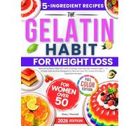 The Gelatin Habit for Weight Loss: Reduce Stubborn Belly Fat, Calm Cravings, and Feel Like Yourself Again. A Simple Daily Routine for Women Over 50, with Quick and Easy 5-Ingredient Recipes