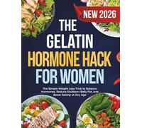 The Gelatin Hormone Hack For Women: The Simple Weight Loss Trick to Balance Hormones, Reduce Stubborn Belly Fat, and Boost Satiety at Any Age