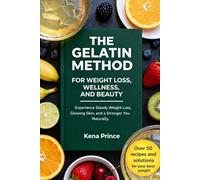 The Gelatin Method for Weight Loss, Wellness and Beauty: Experience Steady Weight Loss, Glowing Skin and a Stronger You Naturally