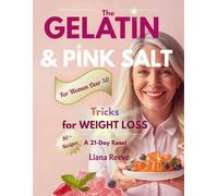 The Gelatin & Pink Salt Tricks for WEIGHT LOSS: A 21-Day Reset for Women Over 50 to Support Metabolism, Reduce Belly Fat & Boost Energy with the Brazilian Morning Ritual & 80+ Recipes