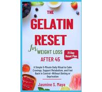 THE GELATIN RESET FOR WEIGHT LOSS AFTER 45: A Simple 5-Minute Daily Ritual to Calm Cravings, Support Metabolism, and Feel Back in Control-Without Dieting or Deprivation