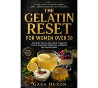 THE GELATIN RESET FOR WOMEN OVER 50: A Realistic, Science-Aware Guide to Appetite Control, Sustainable Weight Loss, and Feeling Like Yourself Again