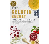 The Gelatin Secret for Weight Loss: 21-Day Meal Plan and 70+ Healing Recipes to Tame the Menopause Metabolism, Silence Late-Night Hunger, and Banish Belly Bloat for Good