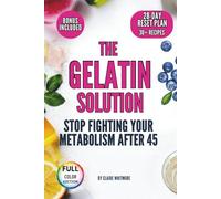 THE GELATIN SOLUTION: Stop Fighting Your Metabolism After 45-The Simple Trick That Crushes Hunger, Melts Belly Fat & Doubles Your Energy in Just 28 Days