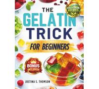 The Gelatin Trick For Beginners: The Simple 5-Minute Ritual to Curb Cravings and Support Weight Loss - With the Batch-Prep Method That Actually Makes It Stick