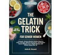 THE GELATIN TRICK FOR SENIOR WOMEN: A Simple, Science-Backed Gelatin Ritual to Calm Cravings, Balance Hormones, and Support Natural Weight Loss in Midlife Women and Healthy Aging After 50
