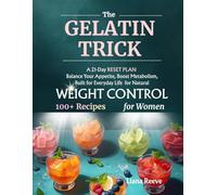 The Gelatin Trick for Weight Control: A 21-Day RESET PLAN for NATURAL WEIGHT CONTROL for Women, Balance Your Appetite, Boost Metabolism, Designed for Everyday Life, Enjoy 100+ Easy Recipes