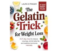 The Gelatin Trick for Weight Loss: A 21-Day Ritual to Reduce Cravings, Shrink Belly Fat, and Stabilize Hormones Naturally