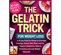 The Gelatin Trick for Weight Loss: A 30-Day Reset for Women to End Night Cravings, Reduce Belly Bloat and Fat, Support Metabolism, Balance Hormones, and Lose Weight Naturally