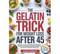 The Gelatin Trick For Weight Loss After 45: Simple, Tasty, and Effective Meals to Reduce Cravings, Stabilize Appetite, and Shrink Stubborn Belly Fat