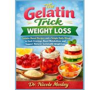The Gelatin Trick for Weight Loss cookbook: Gelatin-Based Recipes and a Simple Daily Ritual to Curb Cravings, Boost Metabolism, and Support Natural, Sustainable Weight Loss