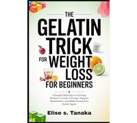 The gelatin Trick For weight loss for beginners: A Simple Morning-to-Evening Routine to Curb Cravings, Support Metabolism, and Make Eating Feel Easier Again