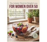 The Gelatin Trick for Weight Loss for Women Over 50: The 21-Day Gelatin Reset to Crush Cravings, Shrink Belly Fat, and Balance Hormones Naturally - With 100 Recipes