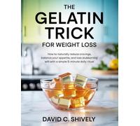 THE GELATIN TRICK FOR WEIGHT LOSS: How to Naturally Reduce Cravings, Balance Your Appetite, and Lose Stubborn Weight With a Simple 5-Minute Daily Ritual