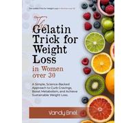 The Gelatin Trick for Weight Loss in Women Over 30: A Simple, Science-Backed Approach to Curb Cravings, Boost Metabolism, and Achieve Sustainable Weight Loss