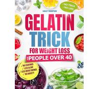 THE GELATIN TRICK FOR WEIGHT LOSS: Simple, realistic gelatin recipes to calm cravings, reduce bloat, quiet food noise, and support emotional balance with a low-pressure, real-life approach