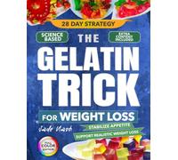 The Gelatin Trick For Weight Loss: The 28 Day Gelatin Strategy to Stabilize Appetite, Reduce Emotional Eating and Support Realistic Weight Loss - Backed by Simple Science