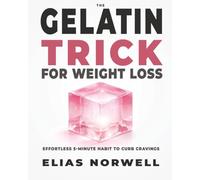 The Gelatin Trick for Weight Loss: The Effortless 5-Minute Habit to Curb Cravings, Eat Less Without Trying, and Feel in Control Again