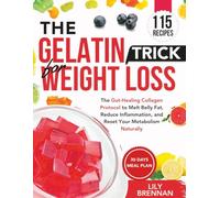 The Gelatin Trick for Weight Loss: The Gut-Healing Collagen Protocol to Melt Belly Fat, Reduce Inflammation, and Reset Your Metabolism Naturally