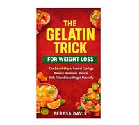 The Gelatin Trick for Weight Loss: The Smart Way to Control Cravings, Balance Hormones, Reduce Belly Fat and Lose Weight Naturally