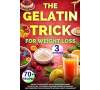 THE GELATIN TRICK FOR WEIGHT LOSS: Unlock the Science of Satiety: An Evidence-Based 30-Day Ritual to Control Cravings, Support Metabolism, and Transform Your Approach to Natural Weight Management
