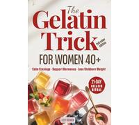 The Gelatin Trick for Women 40+: A Science-Backed 21-Day Gelatin Trick for Weight Loss After 40 - Calm Cravings, Support Hormones, and Lose Stubborn Belly Fat