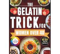 THE GELATIN TRICK FOR WOMEN OVER 40: Simple Collagen-Rich Recipes to Reduce Cravings, Support Fat Loss, Improve Gut Health, and Feel Full Longer.