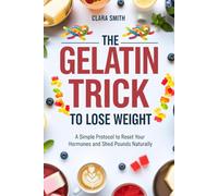 The Gelatin Trick to Lose Weight: A Simple Protocol to Reset Your Hormones and Shed Pounds Naturally.