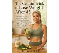 The Gelatin Trick to Lose Weight After 45: The Simple 28-Day Gelatin Reset Plan to Eliminate Cravings, Balance Midlife Hormones, and Finally Lose That Stubborn Belly Fat Naturally