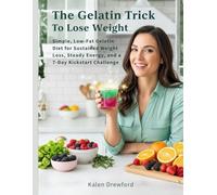 The Gelatin Trick To Lose Weight: Simple, Low-Fat Gelatin Diet for Sustained Weight Loss, Steady Energy, and a 7-Day Kickstart Challenge
