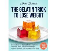 The Gelatin Trick To Lose Weight: Simple Science-Backed Method to Curb Cravings, Boost Metabolism & Shed Pounds Naturally Without Restrictive Diets